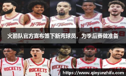 火箭队官方宣布签下新秀球员，为季后赛做准备