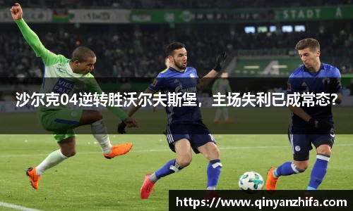沙尔克04逆转胜沃尔夫斯堡，主场失利已成常态？