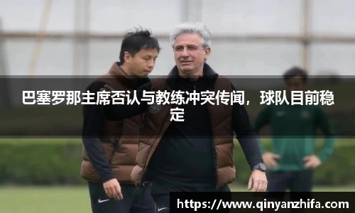 巴塞罗那主席否认与教练冲突传闻，球队目前稳定
