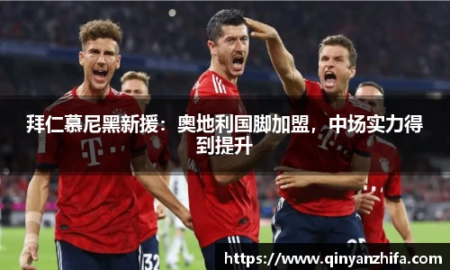 拜仁慕尼黑新援：奥地利国脚加盟，中场实力得到提升