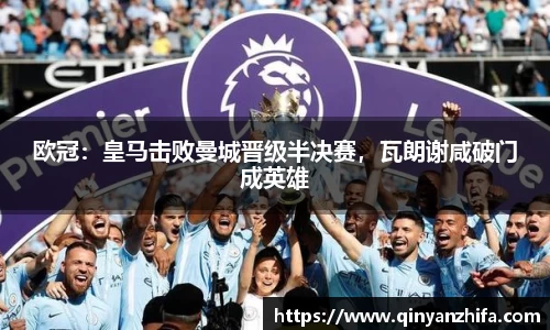 欧冠：皇马击败曼城晋级半决赛，瓦朗谢咸破门成英雄
