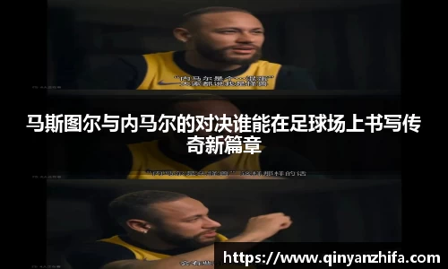 马斯图尔与内马尔的对决谁能在足球场上书写传奇新篇章