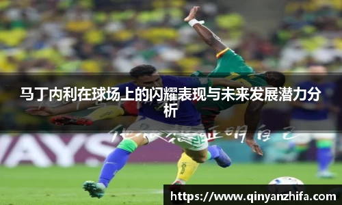 马丁内利在球场上的闪耀表现与未来发展潜力分析