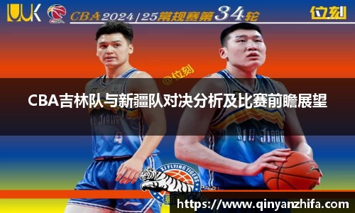 CBA吉林队与新疆队对决分析及比赛前瞻展望