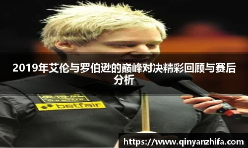 2019年艾伦与罗伯逊的巅峰对决精彩回顾与赛后分析