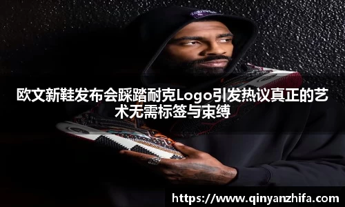 欧文新鞋发布会踩踏耐克Logo引发热议真正的艺术无需标签与束缚