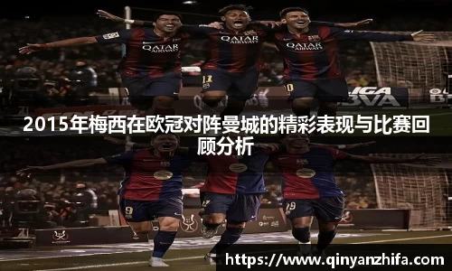 2015年梅西在欧冠对阵曼城的精彩表现与比赛回顾分析