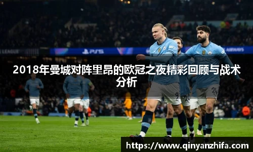 2018年曼城对阵里昂的欧冠之夜精彩回顾与战术分析