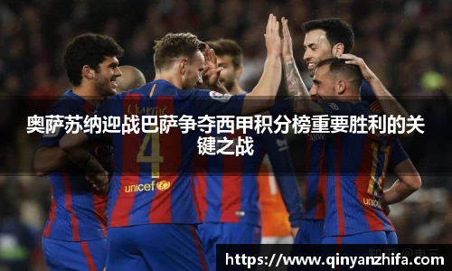 奥萨苏纳迎战巴萨争夺西甲积分榜重要胜利的关键之战